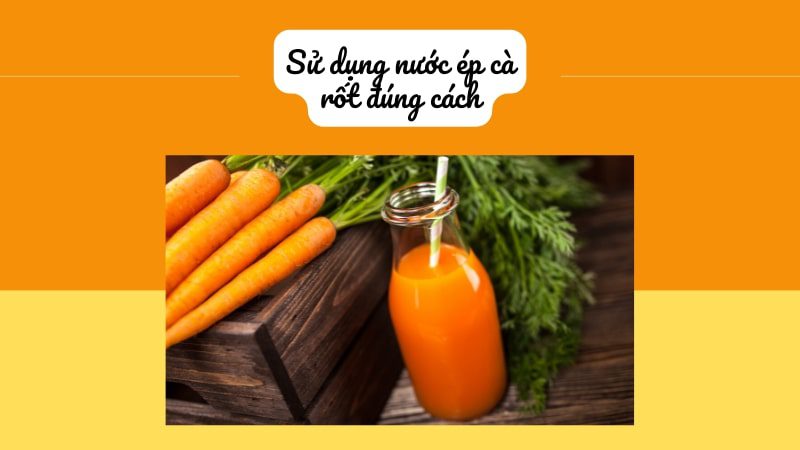 Uống nước ép cà rốt đúng cách